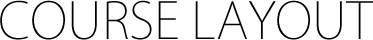 COURSE LAYOUT